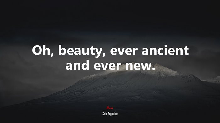 Oh, beauty, ever ancient and ever new. | Saint Augustine quote