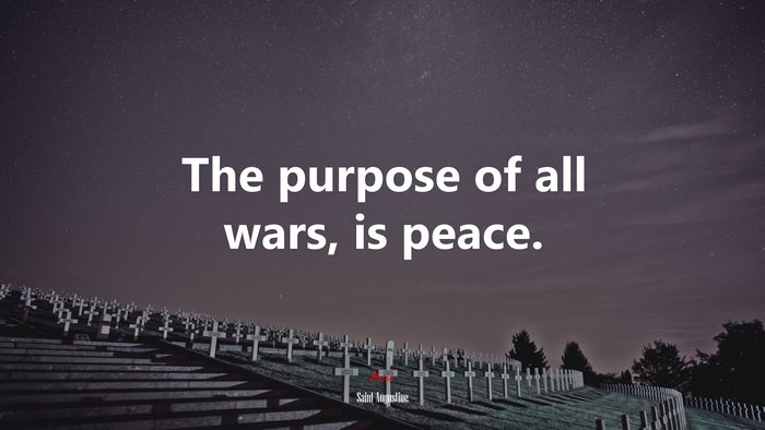 The purpose of all wars, is peace. | Saint Augustine quote