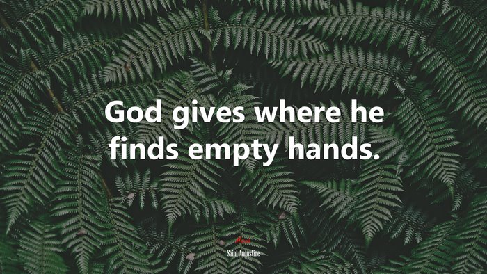 God gives where he finds empty hands. | Saint Augustine quote