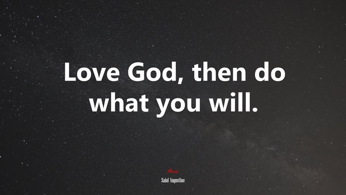 Love God, then do what you will. | Saint Augustine quote