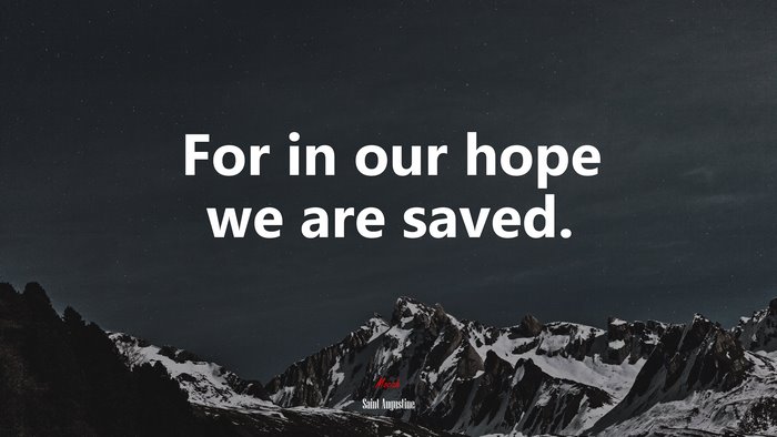 For in our hope we are saved. | Saint Augustine quote