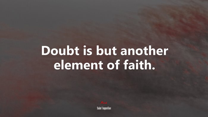 Doubt is but another element of faith. | Saint Augustine quote