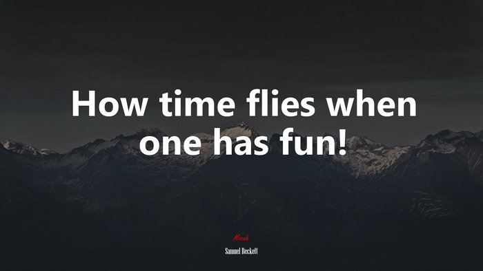 How time flies when one has fun! | Samuel Beckett quote