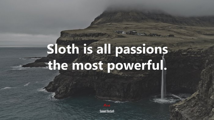 Sloth is all passions the most powerful. | Samuel Beckett quote