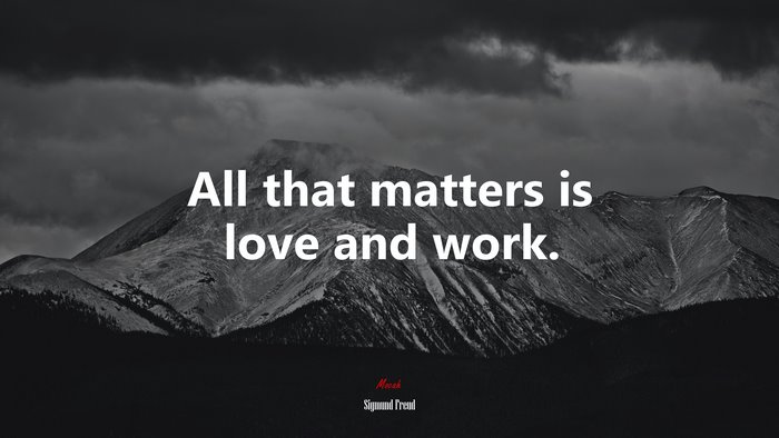 All that matters is love and work. | Sigmund Freud quote
