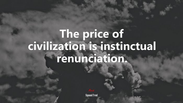 The price of civilization is instinctual renunciation. | Sigmund Freud quote
