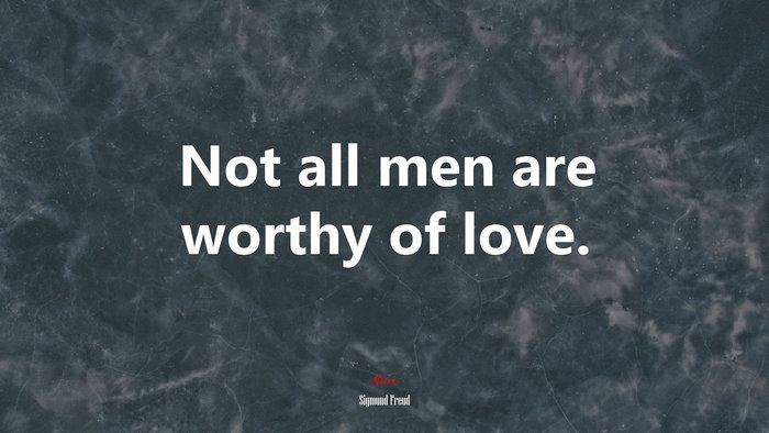 Not all men are worthy of love. | Sigmund Freud quote
