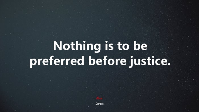 Nothing is to be preferred before justice. | Socrates quote