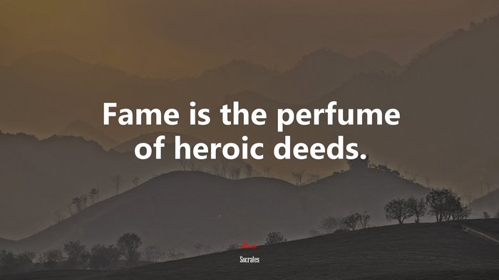 Fame is the perfume of heroic deeds. | Socrates quote