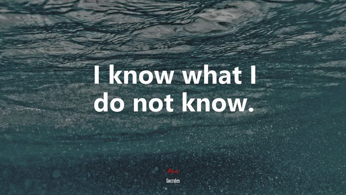 I know what I do not know. | Socrates quote