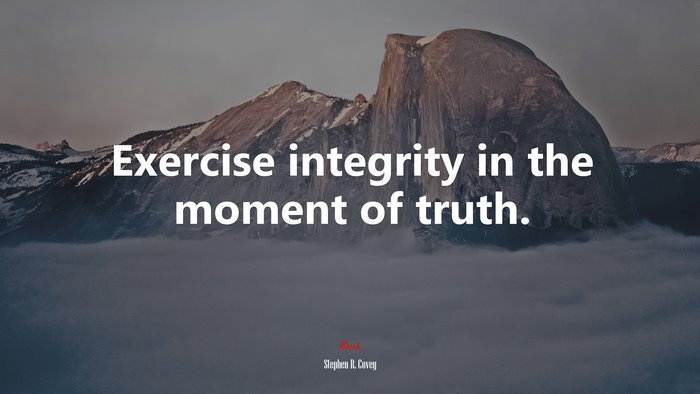 Exercise integrity in the moment of truth. | Stephen R. Covey quote