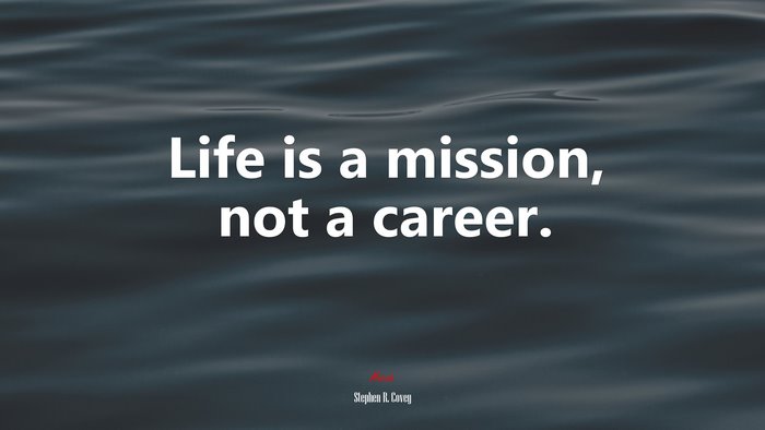 Life is a mission, not a career. | Stephen R. Covey quote