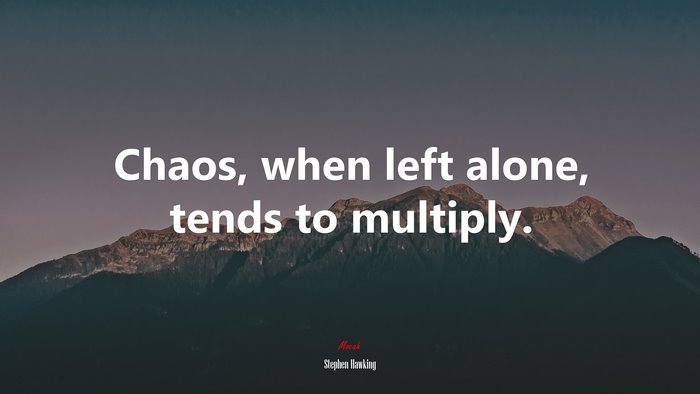 Chaos, when left alone, tends to multiply. | Stephen Hawking quote