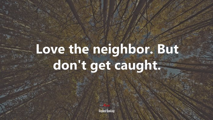 Love the neighbor. But don’t get caught. | Stephen Hawking quote