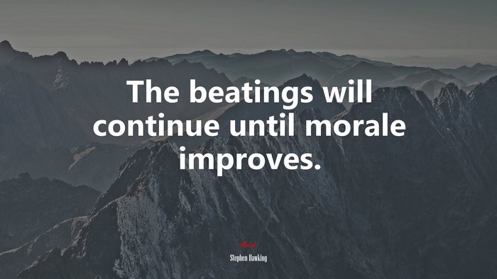 The beatings will continue until morale improves. | Stephen Hawking quote
