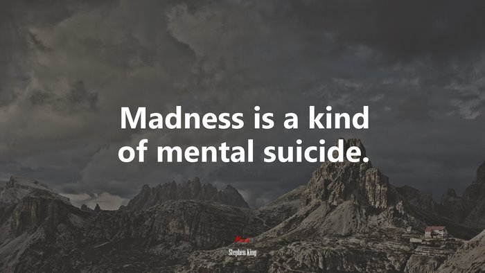 Madness is a kind of mental suicide. | Stephen King quote