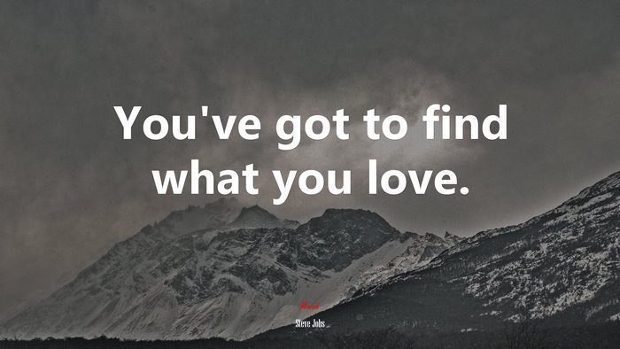You’ve got to find what you love. | Steve Jobs quote