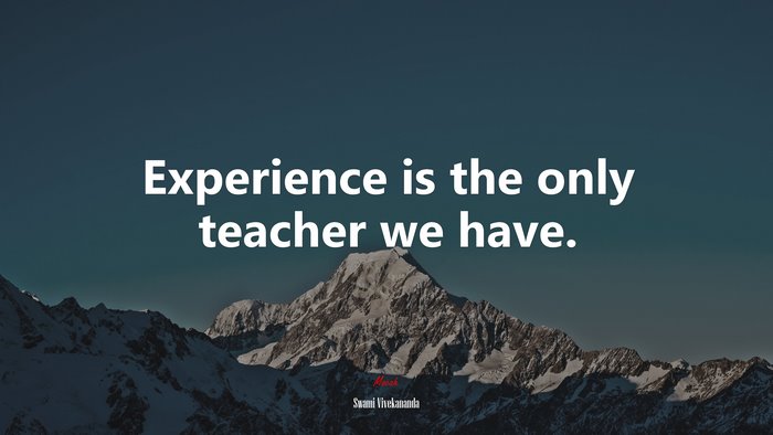 Experience is the only teacher we have. | Swami Vivekananda quote