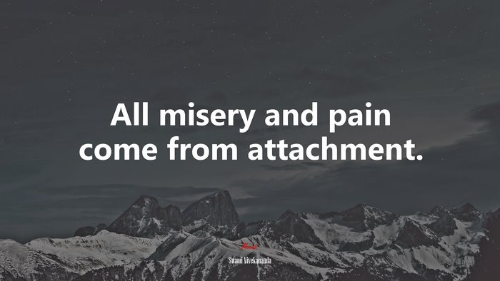All misery and pain come from attachment. | Swami Vivekananda quote