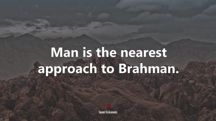 Man is the nearest approach to Brahman. | Swami Vivekananda quote