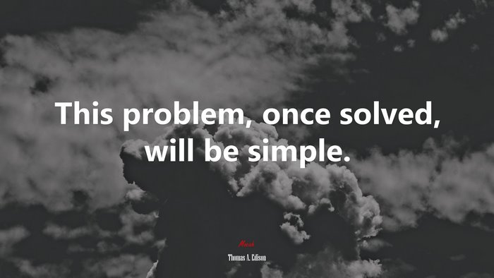 This problem, once solved, will be simple. | Thomas A. Edison quote