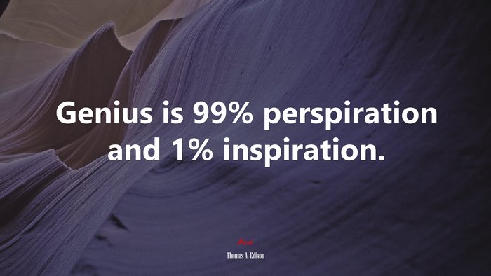 Genius is 99% perspiration and 1% inspiration. | Thomas A. Edison quote