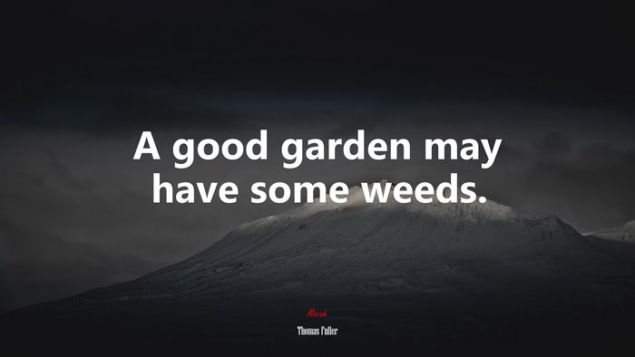 A good garden may have some weeds. | Thomas Fuller quote