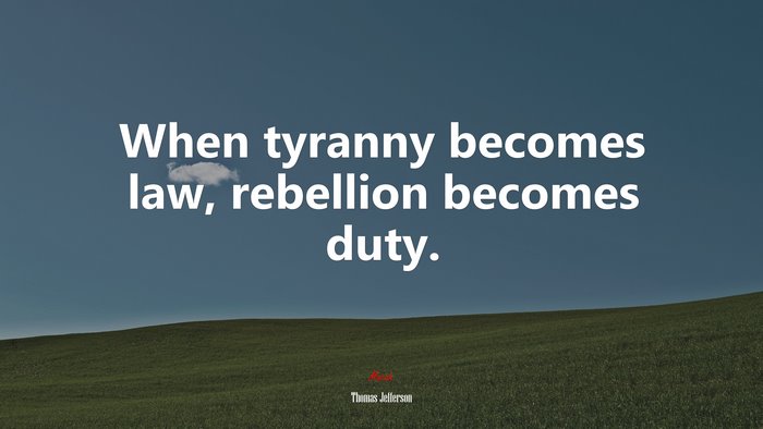 When tyranny becomes law, rebellion becomes duty. | Thomas Jefferson quote
