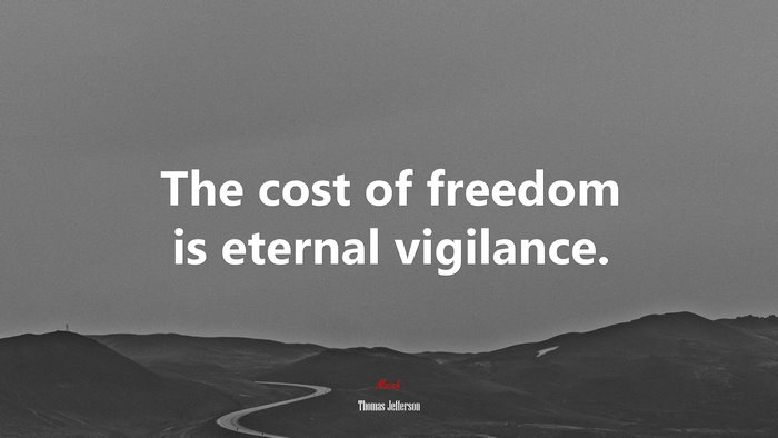 The cost of freedom is eternal vigilance. | Thomas Jefferson quote