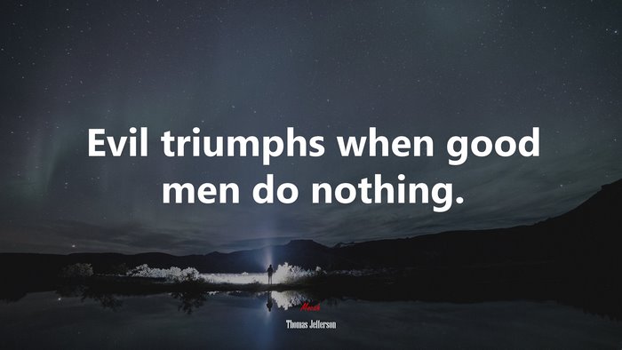 Evil triumphs when good men do nothing. | Thomas Jefferson quote