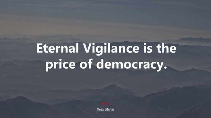 Eternal Vigilance is the price of democracy. | Thomas Jefferson quote
