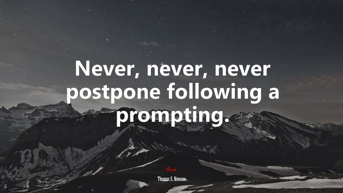 Never, never, never postpone following a prompting. | Thomas S. Monson quote