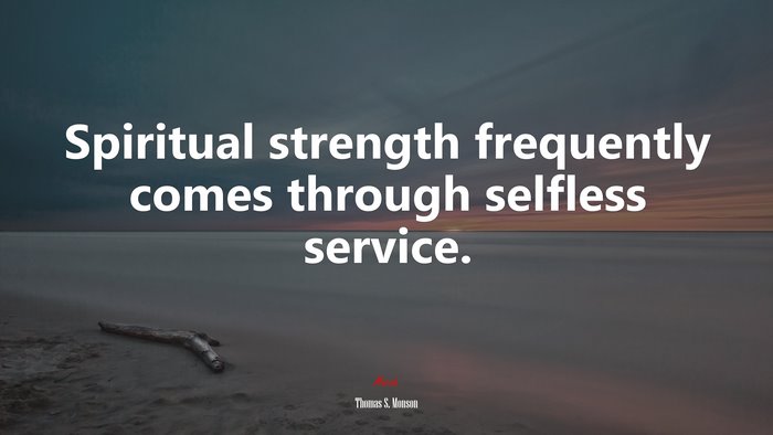 Spiritual strength frequently comes through selfless service. | Thomas S. Monson quote