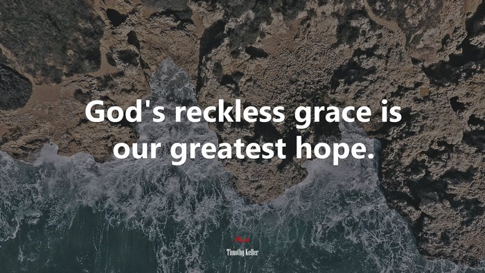 God’s reckless grace is our greatest hope. | Timothy Keller quote