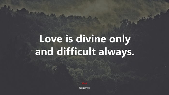 Love is divine only and difficult always. | Toni Morrison quote