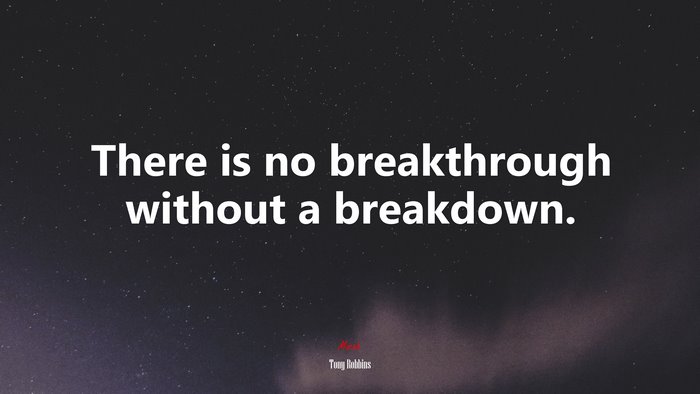 There is no breakthrough without a breakdown. | Tony Robbins quote