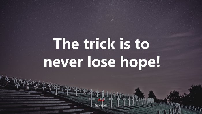 The trick is to never lose hope! | Tupac Shakur quote