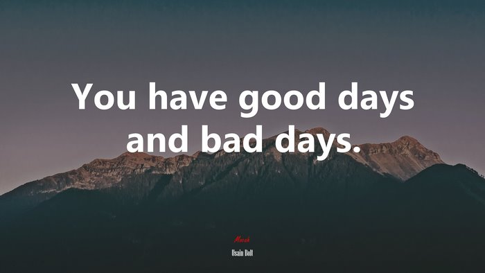 You have good days and bad days. | Usain Bolt quote