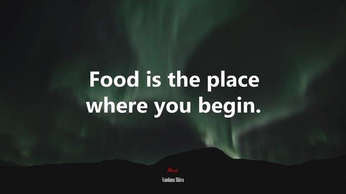 Food is the place where you begin. | Vandana Shiva quote
