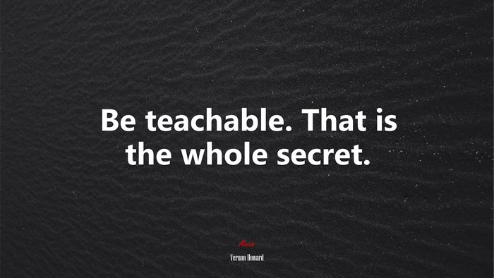Be teachable. That is the whole secret. | Vernon Howard quote