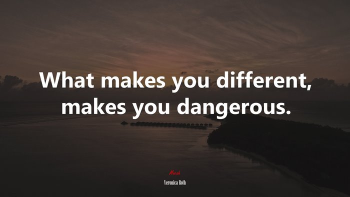 What makes you different, makes you dangerous. | Veronica Roth quote