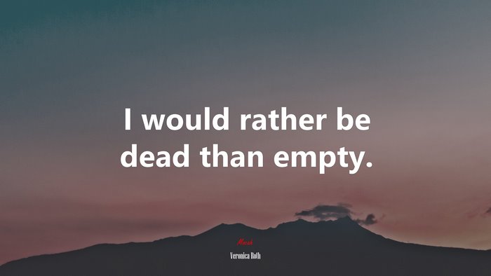 I would rather be dead than empty. | Veronica Roth quote