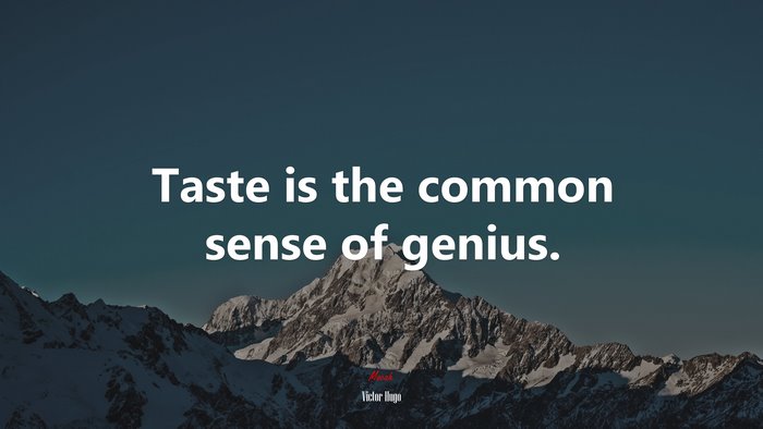 Taste is the common sense of genius. | Victor Hugo quote