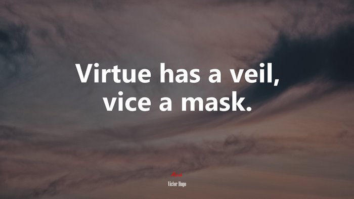 Virtue has a veil, vice a mask. | Victor Hugo quote