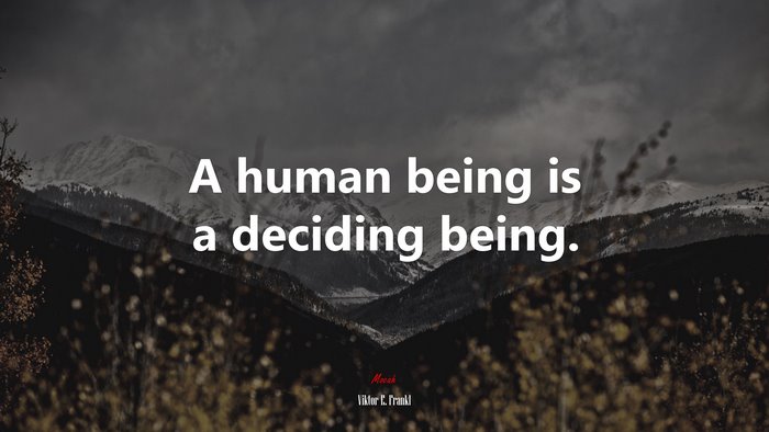 A human being is a deciding being. | Viktor E. Frankl quote