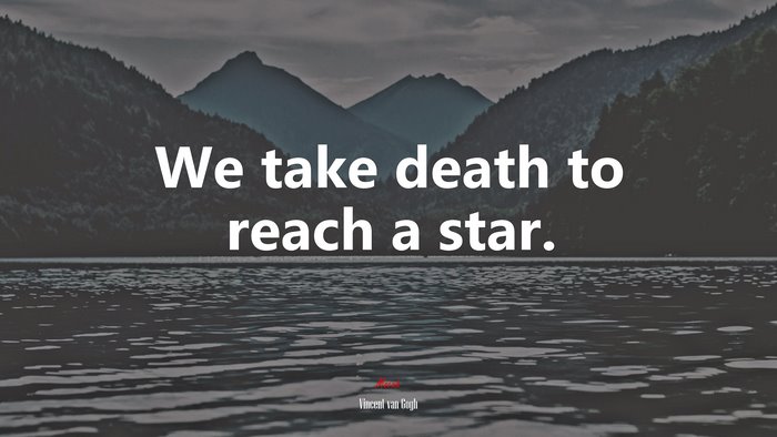 We take death to reach a star. | Vincent van Gogh quote