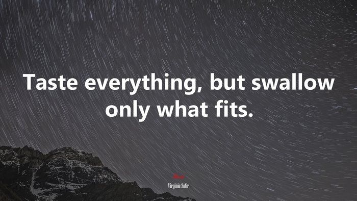 Taste everything, but swallow only what fits. | Virginia Satir quote