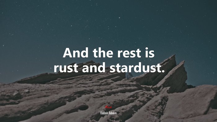 And the rest is rust and stardust. | Vladimir Nabokov quote