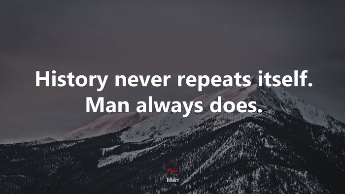 History never repeats itself. Man always does. | Voltaire quote