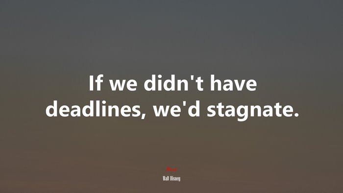 If we didn’t have deadlines, we’d stagnate. | Walt Disney quote
